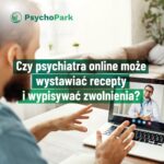 psychiatra online, zwolnienie, recepta