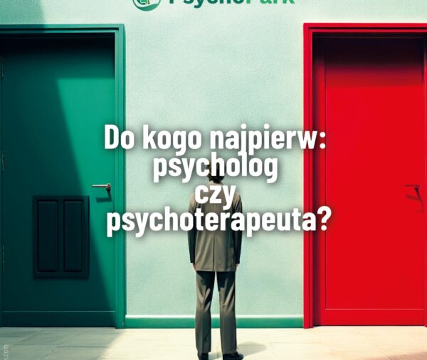 psycholog czy psychoterapeuta do kogo najpierw