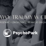 jak trauma objawia się w ciele - objawy traumy zaburzenia psychosomatyczne